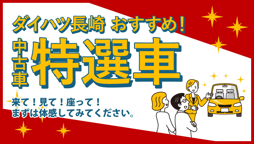 ダイハツ長崎おすすめ!中古車特選車 来て!見て!座って!まずは体験してみてください。